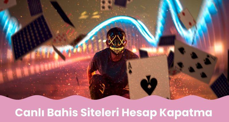 Canlı Bahis Siteleri Hesap Kapatma